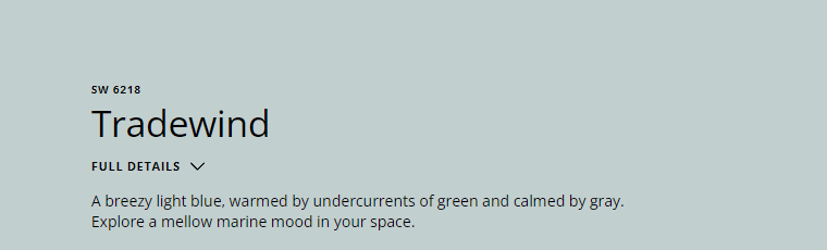 Tradewind (SW 6218) Paint Color Tradewind (SW 6218) is a soft, soothing blue-green paint color with hints of gray. It evokes a sense of tranquility and calmness, making it an excellent choice for creating a relaxing environment in any room.